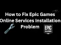 How to Fix Epic Games Online Services Installation Problem - Full Guide