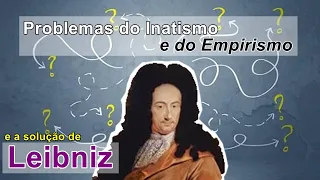Problemas do Inatismo e Empirismo e a solução de Leibniz