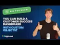 Did You Know You Can Build a Customer Success Dashboard with Custom Objects
