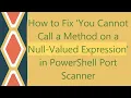 How to Fix You Cannot Call a Method on a Null-Valued Expression in PowerShell Port Scanner