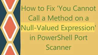 How to Fix You Cannot Call a Method on a Null-Valued Expression in PowerShell Port Scanner