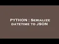 PYTHON Serialize datetime to JSON