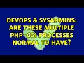 DevOps SysAdmins Are these multiple php-cgi processes normal to have