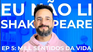 EU NÃO LI SHAKESPEARE | COM PROFESSOR DABLIU EP. 5: MILL SENTIDOS DA VIDA