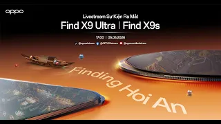 SỰ KIỆN RA MẮT OPPO FIND X9 ULTRA | OPPO FIND X9S - KING OF MOBILE PHOTOGRAPHY: FINDING HỘI AN