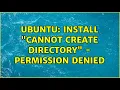 Ubuntu install cannot create directory - permission denied 2 Solutions
