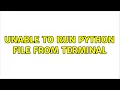 Unable to run python file from terminal 2 Solutions