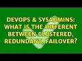DevOps SysAdmins What is the different between clustered redundant failover 2 Solutions