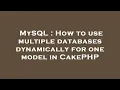 MySQL How to use multiple databases dynamically for one model in CakePHP