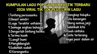 KUMPULAN LAGU POP GALAU AKUSTIK TERBARU 2026 VIRAL TIK TOK PLUS LIRIK LAGU || kumpulan lagu galau