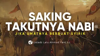 INI YANG DILAKUKAN NABI SAKING TAKUT UMATNYA BERBUAT SYIRIK - Ustadz Lalu Ahmad Yani, Lc.