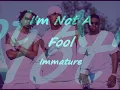 Immature-I'm Not A Fool