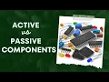 ACTIVE VS PASSIVE COMPONENTS