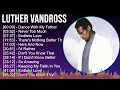 Luther Vandross 2024 MIX Greatest Hits - Dance With My Father, Never Too Much, Endless Love, The...