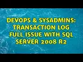 DevOps SysAdmins Transaction log full issue with SQL Server 2008 R2 2 Solutions