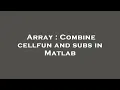 Array Combine cellfun and subs in Matlab