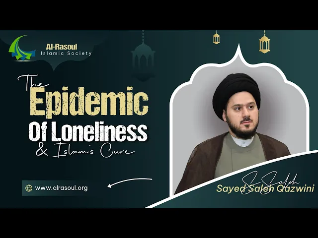 The Epidemic of Loneliness and Islam’s Cure - Sayed Saleh Al-Qazwini