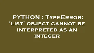 PYTHON TypeError list object cannot be interpreted as an integer