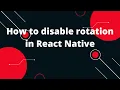 How to Disable Rotation in React Native apps