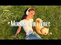 Download Lagu Morning Vibes 🍀 Positive Feelings and Energy ~ Morning songs for a positive day