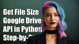 How to Get File Size from Google Drive API in Python A Step-by-Step Guide