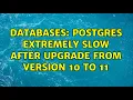 Databases Postgres extremely slow after upgrade from Version 10 to 11 2 Solutions