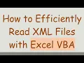 How to Efficiently Read XML Files with Excel VBA