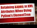 Retaining in XML Attributes When Using Python s ElementTree