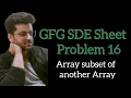 Array Subset of another Array GFG SDE Sheet Problem 16