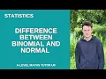 A-level Statistics what is the difference between BINOMIAL and NORMAL distributions