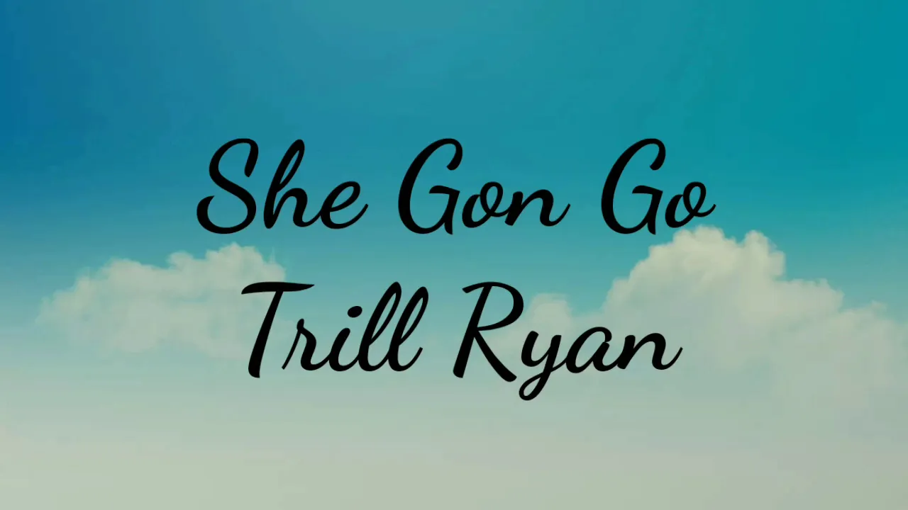 She Gon Go by Trill Ryan Lyrics