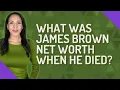 What was James Brown net worth when he died