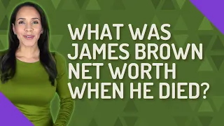 What was James Brown net worth when he died