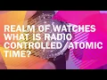 What is a RADIO CONTROLLED Watch ATOMIC TIME EXPLAINED