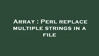 Array Perl replace multiple strings in a file