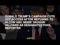 Donald Trump s campaign reduces access after NBC News refuses to allow Vaughn Hillyard to allow the