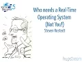 Kernel Recipes 2016 - Who needs a Real-Time Operating System Not You