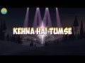 Download Lagu Kehna Hai Tumse Lirik dan Terjemahan | Mann