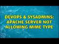 DevOps SysAdmins Apache server not allowing mime type