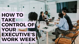 How to take control of your Executive s work week