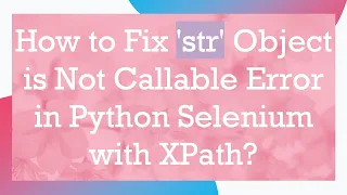 How to Fix str Object is Not Callable Error in Python Selenium with XPath