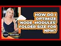 How Do I Optimize node - modules Folder Size For Npm