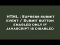 HTML Supress submit event Submit button enabled only if javascript is disabled