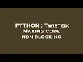 PYTHON Twisted Making code non-blocking
