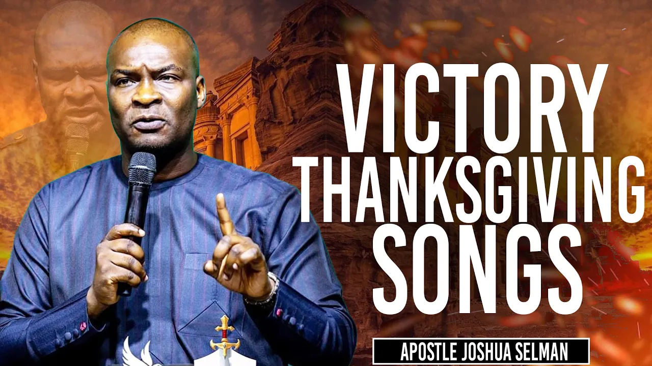 Victory Thanksgiving Songs | Apostle Joshua Selman Victory Thanksgiving Songs | Apostle Joshua Selman