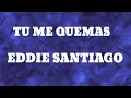 Tú me quemas - Eddie Santiago ( letra ) | salsa romántica