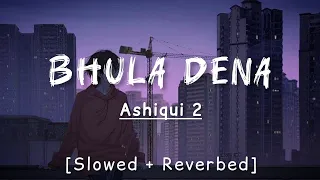 bhula dena mujhe slowed u0026 reverbed ashiqui 2 shraddha kapoor u0026 aditya roy kapoor mustafa zahid