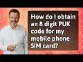 How do I obtain an 8 digit PUK code for my mobile phone SIM card