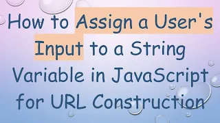 How to Assign a User s Input to a String Variable in JavaScript for URL Construction