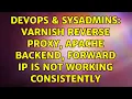 DevOps SysAdmins Varnish reverse proxy apache backend forward IP is not working consistently
